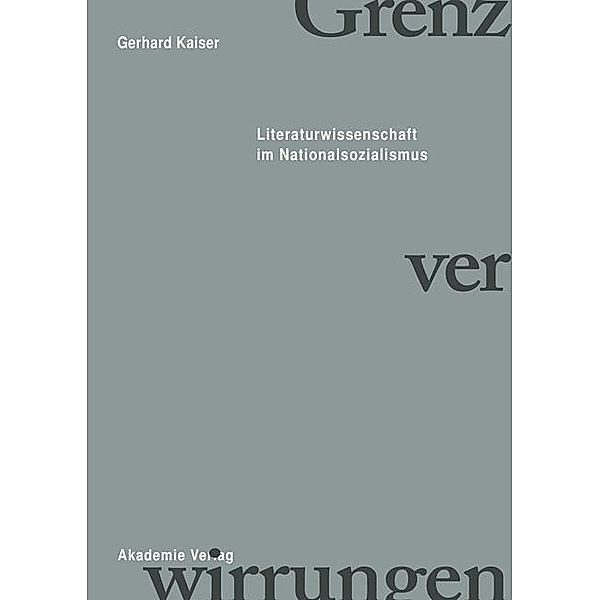 Grenzverwirrungen - Literaturwissenschaft im Nationalsozialismus, Gerhard Kaiser
