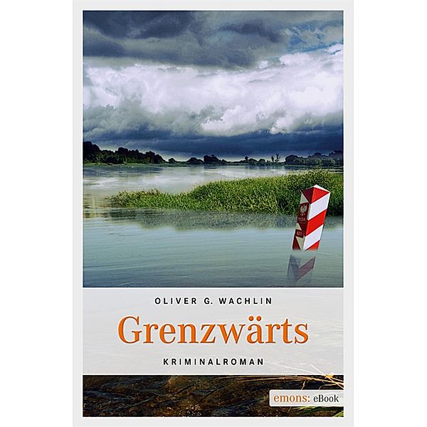 Grenzwärts / Sachsen Krimi, Oliver G Wachlin