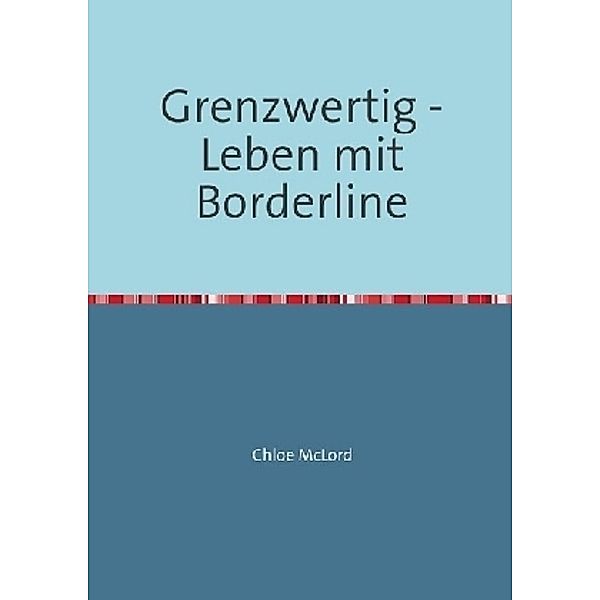 Grenzwertig - Leben mit Borderline, Chloe McLord