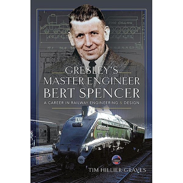 Gresley's Master Engineer, Bert Spencer, Hillier-Graves Tim Hillier-Graves