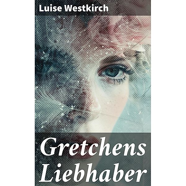 Gretchens Liebhaber, Luise Westkirch