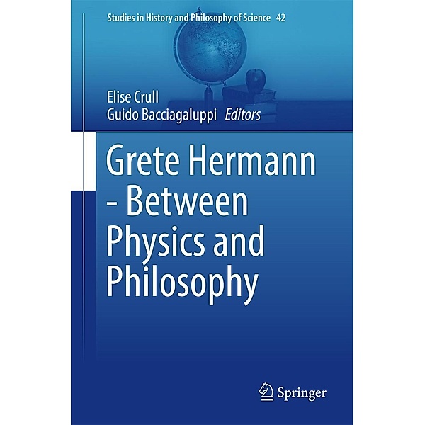 Grete Hermann - Between Physics and Philosophy / Studies in History and Philosophy of Science Bd.42