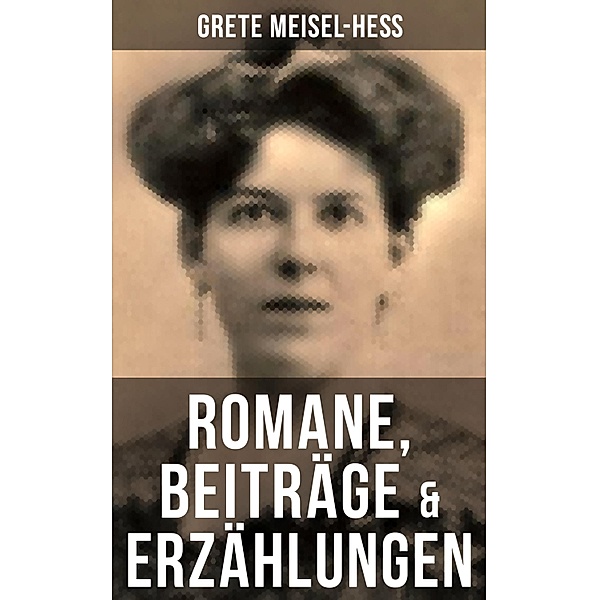 Grete Meisel-Heß: Romane, Beiträge & Erzählungen, Grete Meisel-Heß