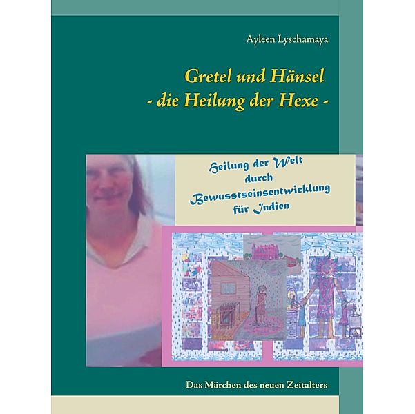 Gretel und Hänsel - die Heilung der Hexe - / Elternratgeber neues Bewusstsein Bd.5, Ayleen Lyschamaya