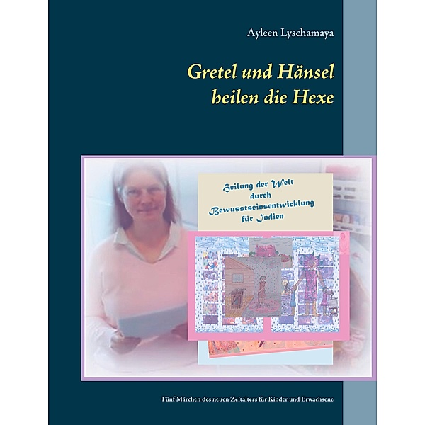 Gretel und Hänsel heilen die Hexe - 1 / Elternratgeber neues Bewusstsein Bd.1, Ayleen Lyschamaya