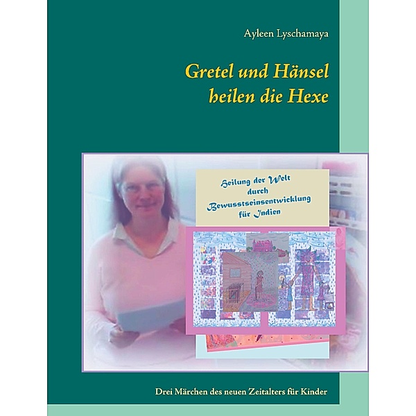 Gretel und Hänsel heilen die Hexe - 2 / Elternratgeber neues Bewusstsein Bd.2, Ayleen Lyschamaya