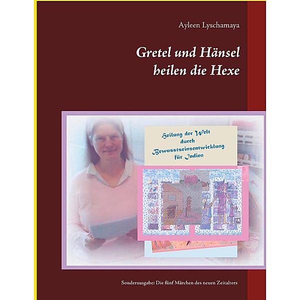 Gretel und Hänsel heilen die Hexe - 4 / Elternratgeber neues Bewusstsein Bd.4, Ayleen Lyschamaya
