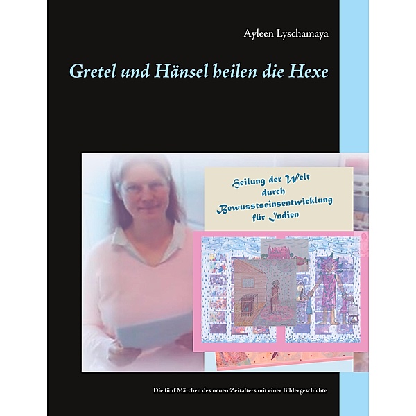 Gretel und Hänsel heilen die Hexe / Ayleen Lyschamaya - neues Bewusstsein Bd.6, Ayleen Lyschamaya