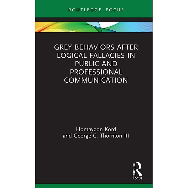 Grey Behaviors after Logical Fallacies in Public and Professional Communication, Homayoon Kord, George C. Thornton III