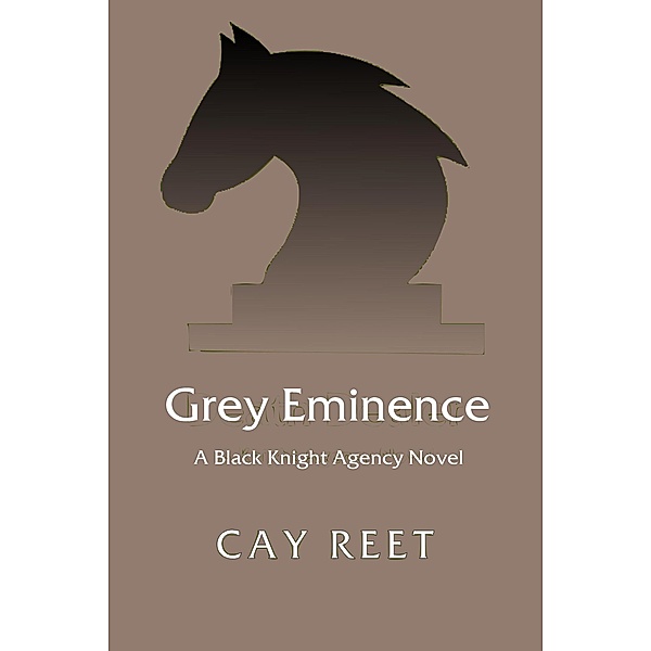 Grey Eminence (Black Knight Agency, #3) / Black Knight Agency, Cay Reet