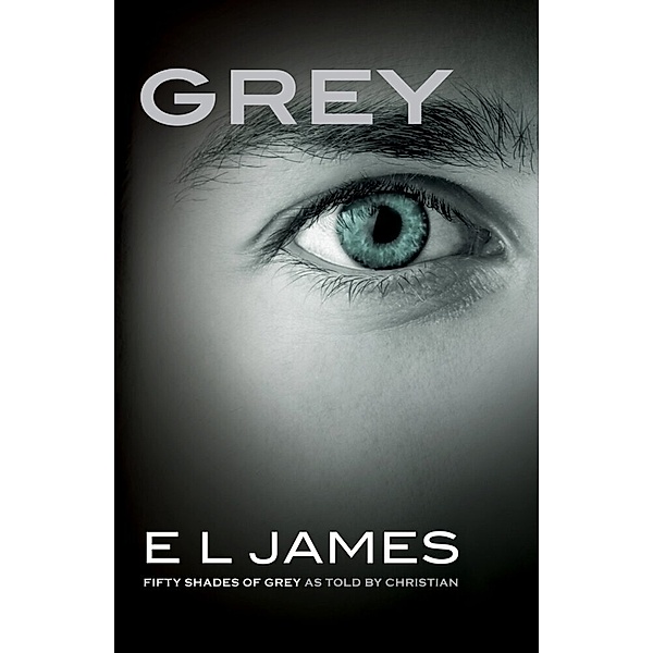 Grey - Fifty Shades of Grey as Told by Christian, E L James