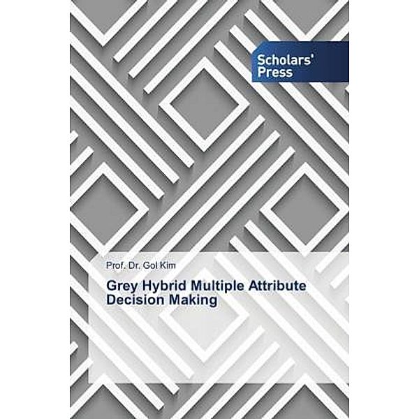 Grey Hybrid Multiple Attribute Decision Making, Prof. Dr. Gol Kim, Gol Kim