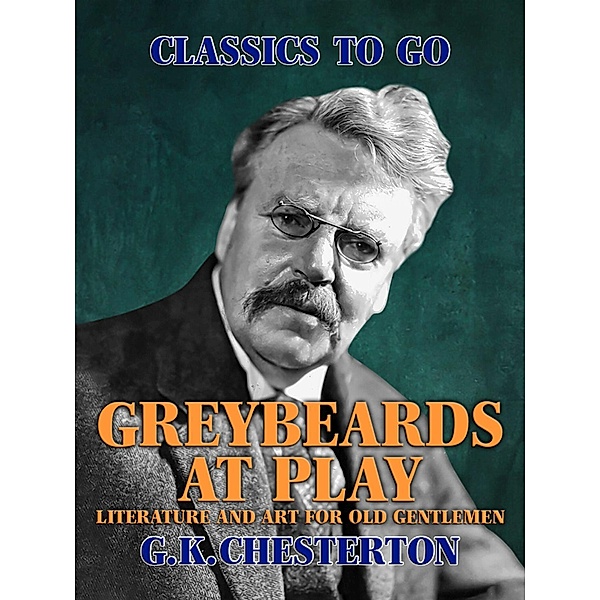 Greybeards at Play: Literature and Art for Old Gentlemen, G. K. Chesterton