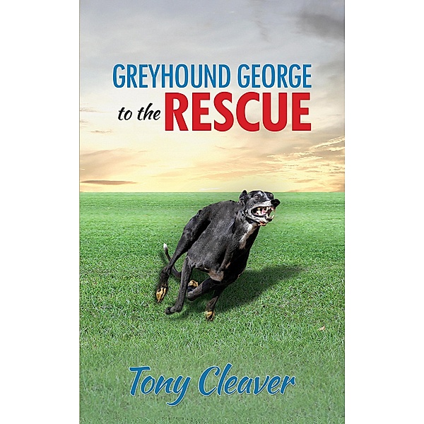 Greyhound George to the Rescue / Austin Macauley Publishers, Tony Cleaver