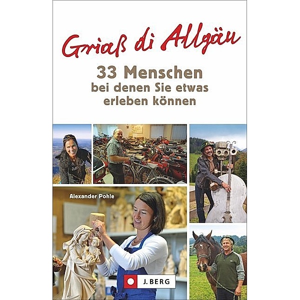 Griass di Allgäu - 33 Menschen, bei denen Sie etwas erleben können, Alexander Pohle