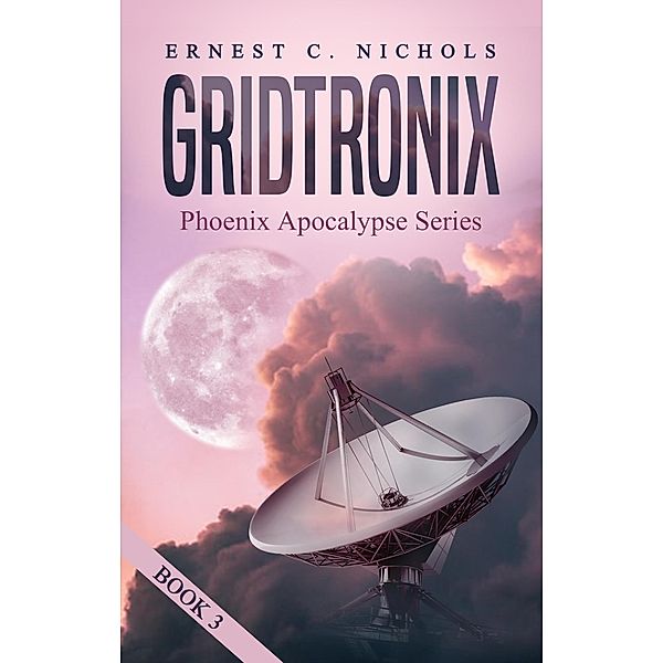 GridTronix (Phoenix Apocalypse Series, #3) / Phoenix Apocalypse Series, Ernest Nichols
