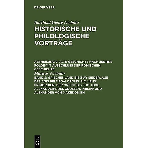 Griechenland bis zur Niederlage des Agis bei Megalopolis. Siciliens' Primordien. Der Orient bis zum Tode Alexander's des Großen. Philipp und Alexander von Makedonien, Markus Niebuhr