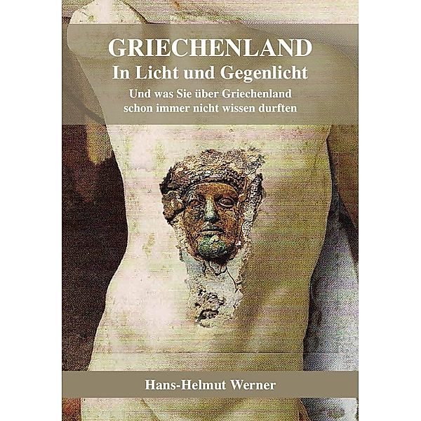 Griechenland in Licht und Gegenlicht - Was Sie schon immer über Griechenland nicht wissen durften, Hans-Helmut Werner