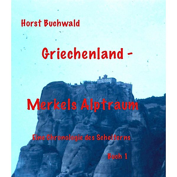 Griechenland - Merkels Alptraum, Horst Buchwald