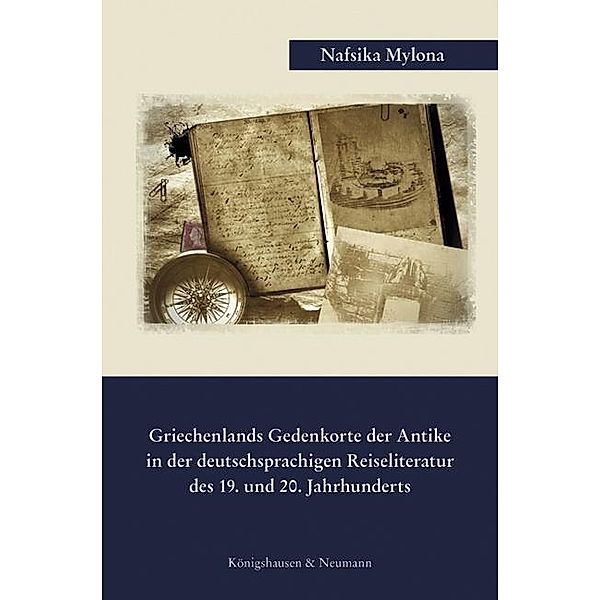 Griechenlands Gedenkorte der Antike in der deutschsprachigen Reiseliteratur des 19. und 20. Jahrhunderts, Nafsika Mylona