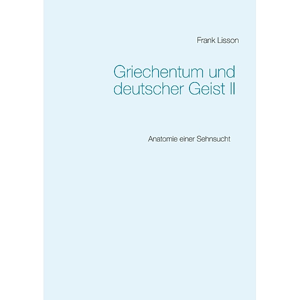 Griechentum und deutscher Geist II, Frank Lisson