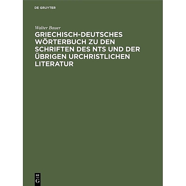Griechisch-Deutsches Wörterbuch zu den Schriften des NTs und der übrigen urchristlichen Literatur, Walter Bauer