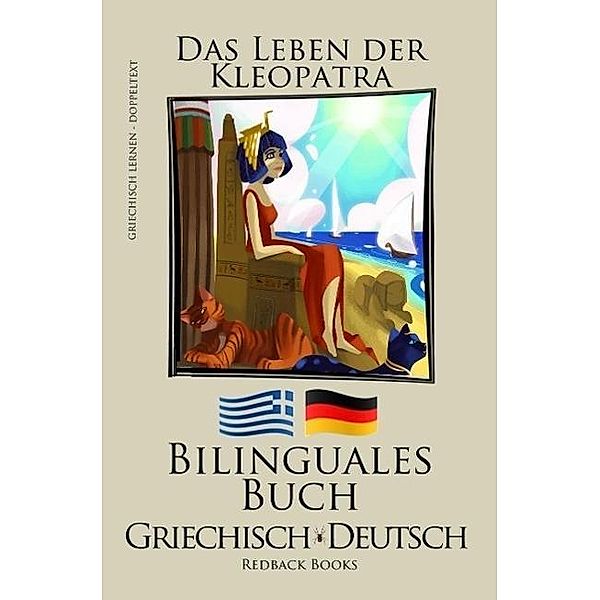 Griechisch Lernen - Bilinguales Buch (Griechisch - Deutsch) Das Leben der Kleopatra, Redback Books