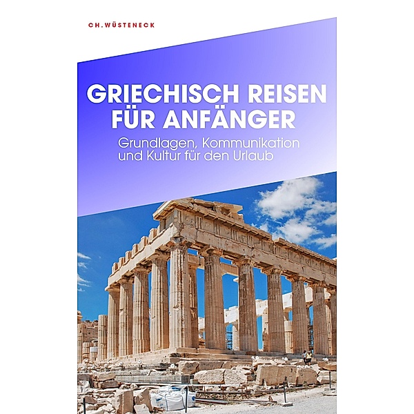 GRIECHISCH REISEN FÜR ANFÄNGER, Ch. Wüsteneck