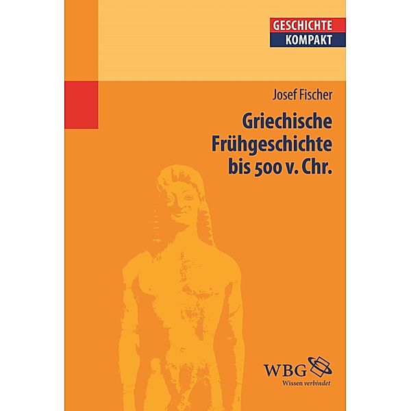 Griechische Frühgeschichte bis 500 v. Chr. / Geschichte kompakt, Josef Fischer