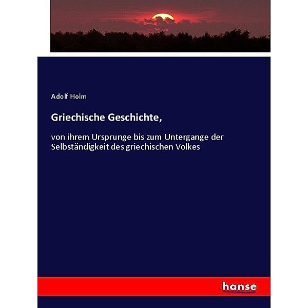 Griechische Geschichte,, Adolf Holm