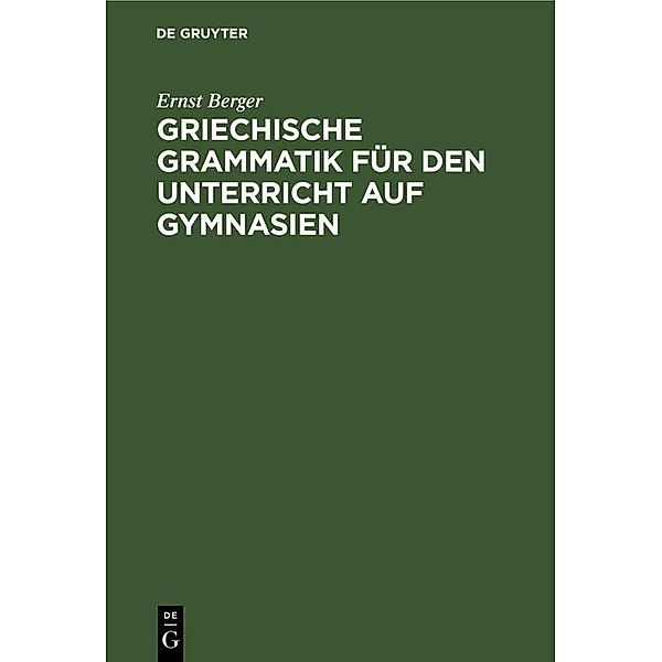 Griechische Grammatik für den Unterricht auf Gymnasien, Ernst Berger