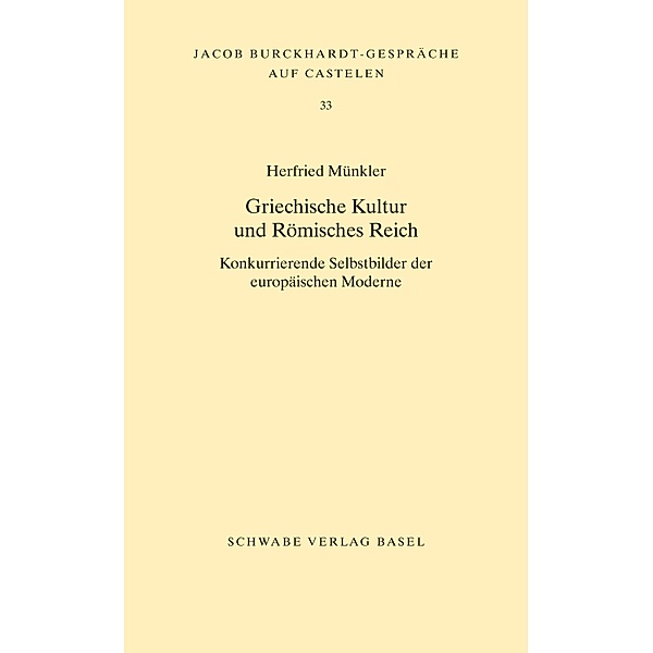Griechische Kultur und Römisches Reich / Jacob Burckhardt-Gespräche auf Castelen Bd.33, Herfried Münkler
