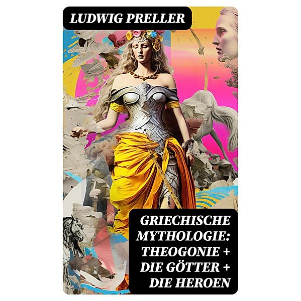 Griechische Mythologie: Theogonie + Die Götter + Die Heroen, Ludwig Preller