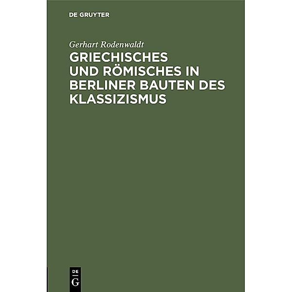 Griechisches und Römisches in Berliner Bauten des Klassizismus, Gerhart Rodenwaldt