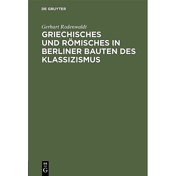 Griechisches und Römisches in Berliner Bauten des Klassizismus, Gerhart Rodenwaldt