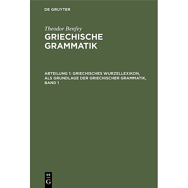 Griechisches Wurzellexikon, als Grundlage der griechischer Grammatik, Band 1, Theodor Benfey