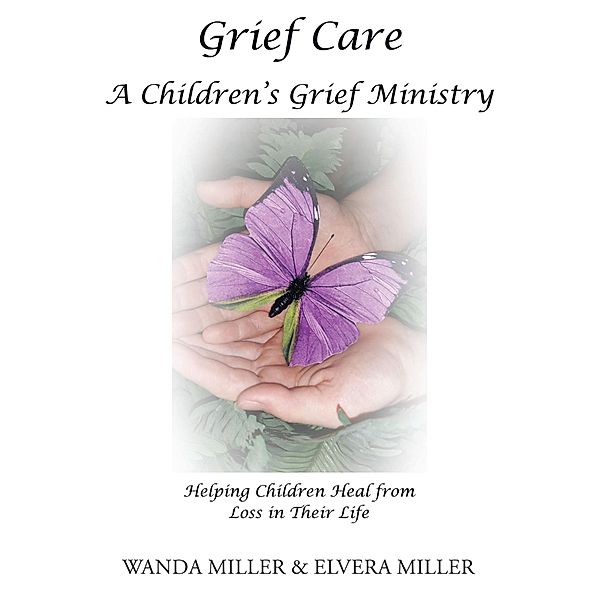 Grief Care A Children's Grief Ministry / Newman Springs Publishing, Inc., Wanda Miller, Elvera Miller