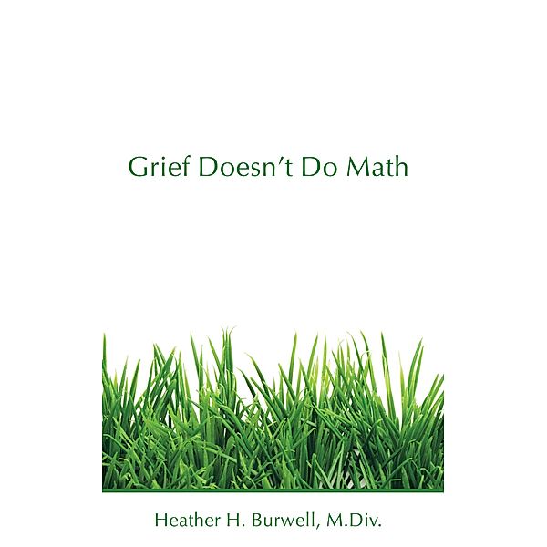 Grief Doesn't Do Math, Heather H Burwell M. Div.