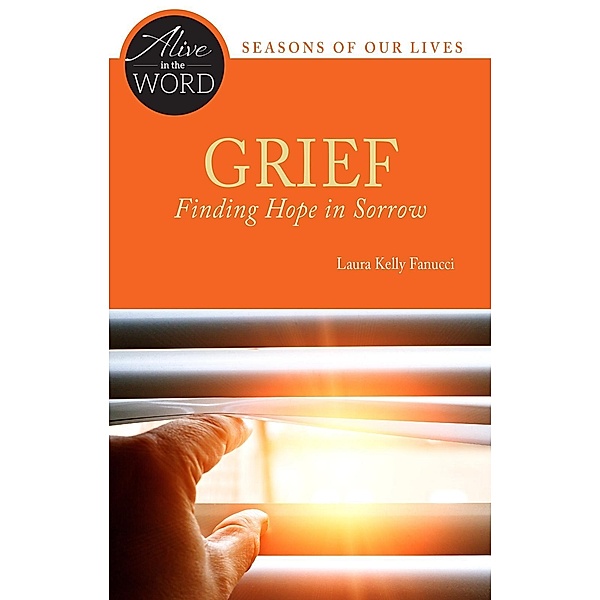 Grief, Finding Hope in Sorrow / Alive in the Word, Laura Kelly Fanucci