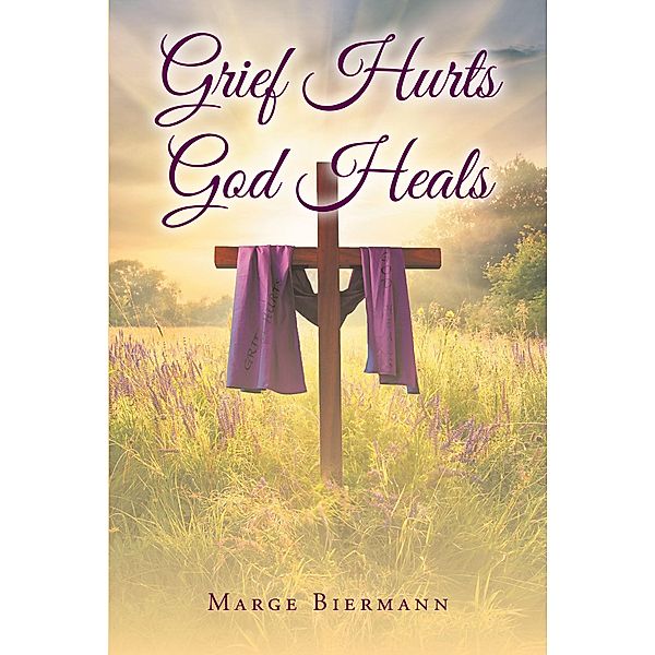 Grief Hurts God Heals, Marge Biermann