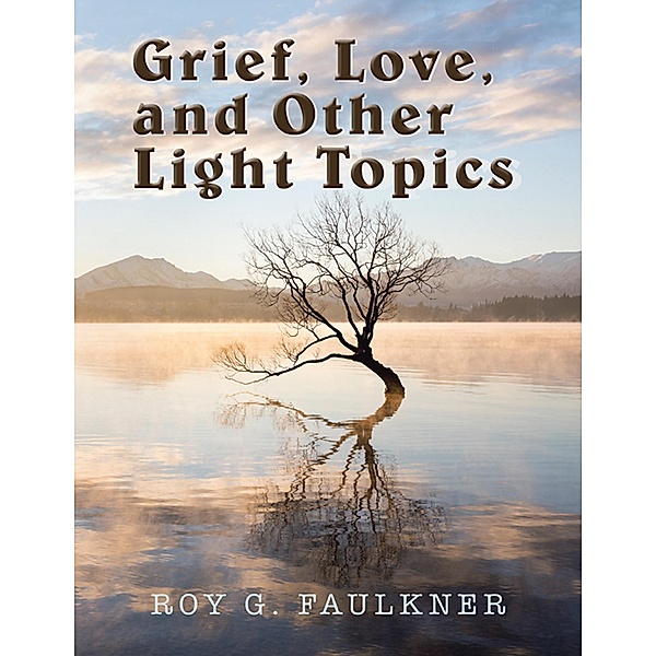 Grief, Love, and Other Light Topics, Roy G. Faulkner