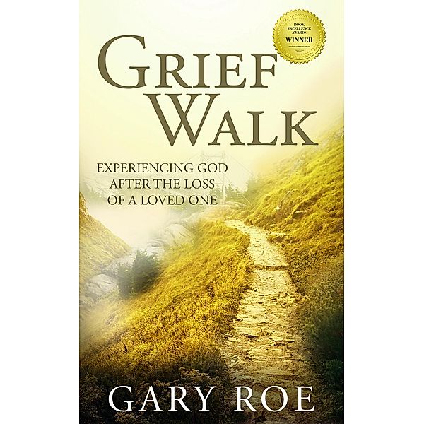 Grief Walk: Experiencing God After the Loss of a Loved One (God and Grief Series, #1) / God and Grief Series, Gary Roe