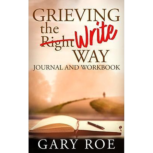Grieving the Write Way Journal and Workbook / Gary Roe, Gary Roe