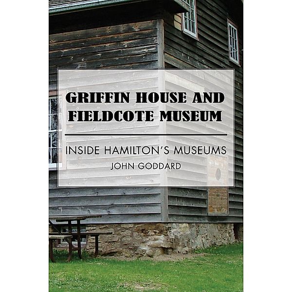 Griffin House and Fieldcote Museum / Dundurn Press, John Goddard