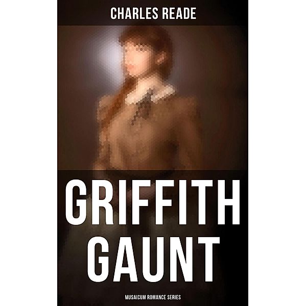 Griffith Gaunt (Musaicum Romance Series), Charles Reade