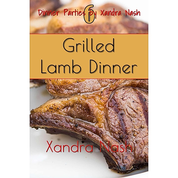 Grilled Lamb Dinner (Dinner Parties by Xandra Nash, #6) / Dinner Parties by Xandra Nash, Xandra Nash