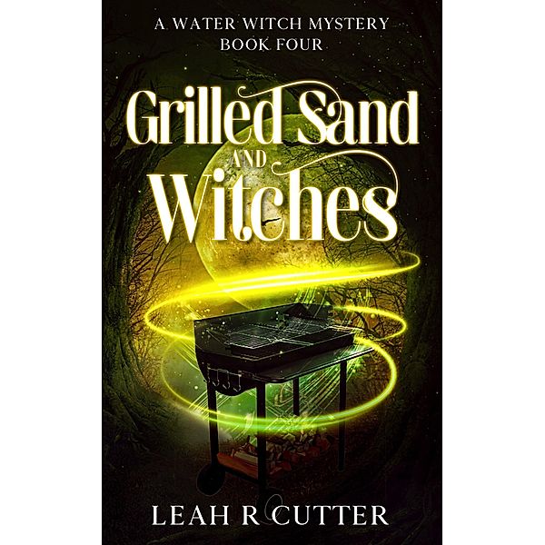 Grilled Sand and Witches (A Water Witch Mystery, #4) / A Water Witch Mystery, Leah R Cutter