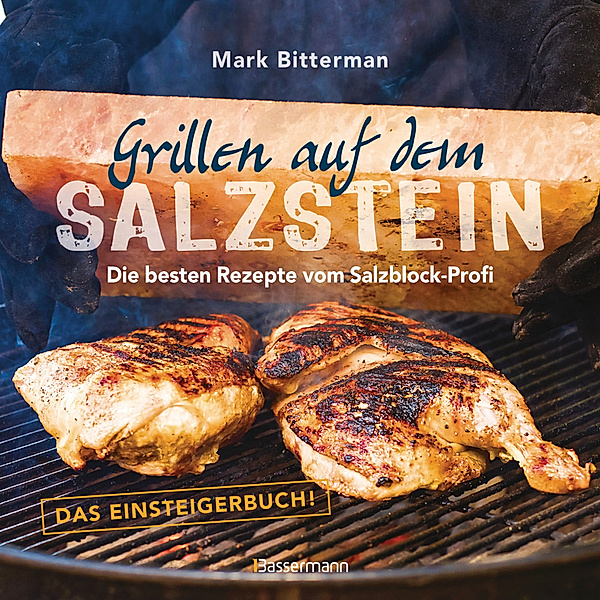 Grillen auf dem Salzstein - Das Einsteigerbuch! Die besten Rezepte vom Salzblock-Profi, Mark Bitterman