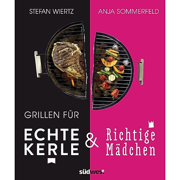 Grillen für echte Kerle & richtige Mädchen, Stefan Wiertz, Anja Sommerfeld