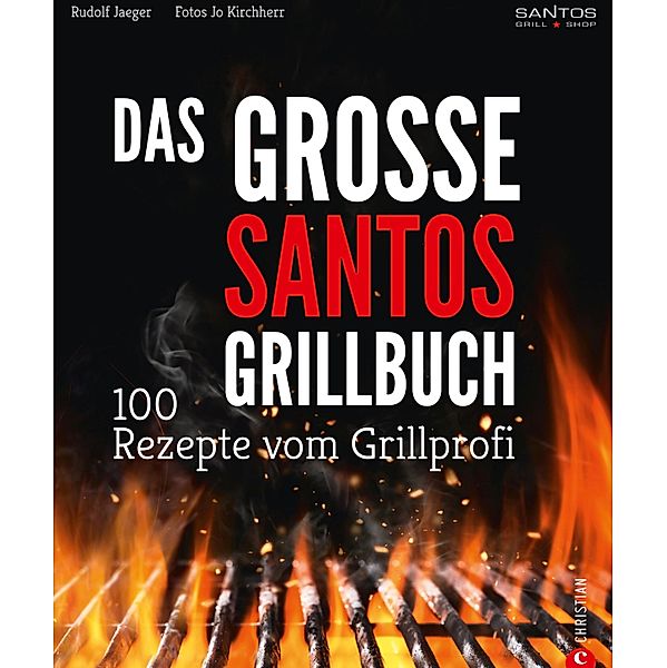 Grillen: Santos - Das Grillbuch. 100 Rezepte vom Grillprofi. Eine Grillbibel der besten Grill- und BBQ-Rezepte. Von den Santos-Grillmeistern., Rudolf Jaeger